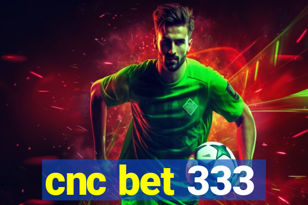 cnc bet 333